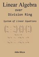 Linear Algebra Over Division Ring: System of Linear Equations di Aleks Kleyn edito da Createspace