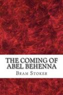 The Coming of Abel Behenna di Bram Stoker edito da Createspace