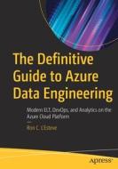 The Definitive Guide to Azure Data Engineering: Learn Modern Techniques for ELT on the Azure Cloud Platform di Ron L'Esteve edito da APRESS