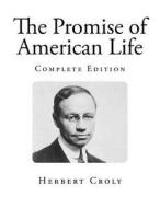 The Promise of American Life di Herbert Croly edito da Createspace