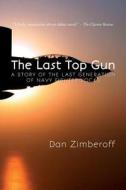 The Last Top Gun: A Story of the Last Generation of Navy Fighter Jocks di Dan Zimberoff edito da Createspace