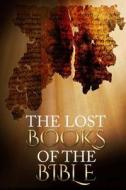 The Lost Books of the Bible: 13 Controversial Texts di Unknown edito da Createspace