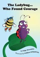 The Ladybug... Who Found Courage di Paige Benedetto edito da Createspace