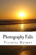 Photography Falls di Victoria R. Haimov edito da Createspace