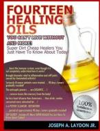 Fourteen Healing Oils You Can?t Live Without and More! di MR Joseph a. Laydon Jr edito da Createspace