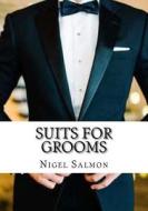 Suits for Grooms: How to Choose. What to Wear di Nigel D. Salmon edito da Createspace