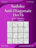 Sudoku Anti-Diagonale 16x16 - Da Facile a Diabolico - Volume 2 - 276 Puzzle di Nick Snels edito da Createspace