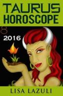 Taurus Horoscope 2016: Astrology and Numerology Horoscopes 2016 di Lisa Lazuli edito da Createspace