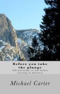 Before You Take the Plunge: 100 Questions to Ask Before Starting in Business di MR Michael Carter edito da Createspace