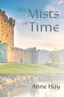 The Mists Of Time di Anne Hay edito da Austin Macauley Publishers