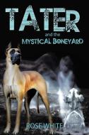 Tater and the Mystical Boneyard di Rose White edito da iUniverse