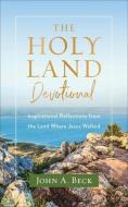 The Holy Land Devotional: Inspirational Reflections from the Land Where Jesus Walked di John A. Beck edito da BAKER BOOKS