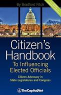 Citizen's Handbook to Influencing Elected Officials: Citizen Advocacy in State Legislatures and Congress: A Guide for Ci di Bradford Fitch edito da THECAPITOL.NET