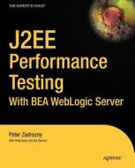 J2ee Performance Testing with Bea Weblogic Server di Peter Zadrozny, Philip Aston, Ted Osborne edito da SPRINGER A PR TRADE