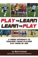 Play to Learn - Learn to Play: A Fresh Approach to Coaching Young Players 5-16 Years Old di Mick Critchell edito da Reedswain Incorporated