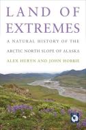 Land of Extremes: A Natural History of the Arctic North Slope of Alaska di Alex Huryn, John Hobbie edito da UNIV OF ALASKA PR