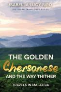 The Golden Chersonese and the Way Thither (Travels in Malaysia) di Isabella Lucy Bird edito da Cedar Lake Classics