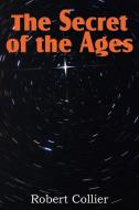 The Secret of the Ages di Robert Collier edito da Bottom of the Hill Publishing