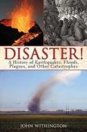 Disaster!: A History of Earthquakes, Floods, Plagues, and Other Catastrophes di John Withington edito da SKYHORSE PUB