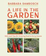 A Life in the Garden di Barbara Damrosch edito da Timber Press (OR)
