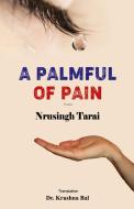 A PALMFUL OF PAIN di NRUSINGH TARAI edito da LIGHTNING SOURCE UK LTD