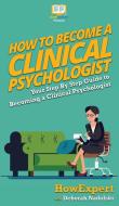 How To Become a Clinical Psychologist di Howexpert, Deborah Nadolski edito da HowExpert