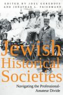 Jewish Historical Societies: Navigating the Professional-Amatuer Divide di Jonathan L. Friedmann, Joel Gereboff edito da TEXAS TECH UNIV PR