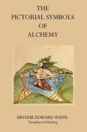 The Pictorial Symbols of Alchemy di Arthur Edward Waite edito da Theophania Publishing