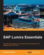 SAP Lumira Essentials di Tom Sluiter, Dmitry Anoshin edito da Packt Publishing