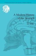 A Modern History of the Stomach di Ian Miller edito da Taylor & Francis Ltd
