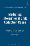 Mediating International Child Abduction Cases di Sarah Vigers edito da Bloomsbury Publishing Plc