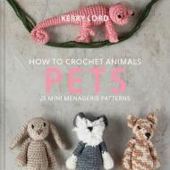 How To Crochet Animals Pets di KERRY LORD edito da Pavilion