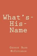 What's-His-Name di George Barr McCutcheon edito da Createspace Independent Publishing Platform