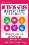 Buenos Aires Restaurant Guide 2019: Best Rated Restaurants in Buenos Aires, Argentina - 500 Restaurants, Bars and Cafés Recommended for Visitors, 2019 di Jennifer H. Kastner edito da Createspace Independent Publishing Platform