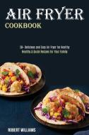 Air Fryer Cookbook di Robert Williams edito da Alex Howard