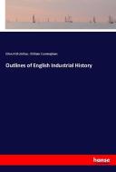 Outlines of English Industrial History di Ellen A McArthur, William Cunningham edito da hansebooks