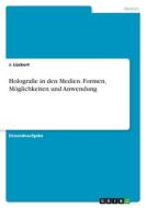 Holografie in den Medien. Formen, Möglichkeiten und Anwendung di J. Lückert edito da GRIN Verlag