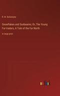 Snowflakes and Sunbeams; Or, The Young Fur-traders, A Tale of the Far North di R. M. Ballantyne edito da Outlook Verlag