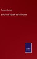 Lectures on Baptism and Communion di Thomas L. Davidson edito da Salzwasser-Verlag