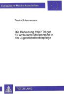 Die Bedeutung freier Träger für ambulante Maßnahmen in der Jugendstrafrechtspflege di Frauke Scheunemann edito da Lang, Peter GmbH