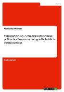 Volkspartei CDU. Organisationsstruktur, politisches Programm und gesellschaftliche Positionierung di Alexander Wittwer edito da GRIN Publishing