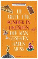 111 Orte für Kinder in Dresden, die man gesehen haben muss di Jenny Menzel edito da Emons Verlag