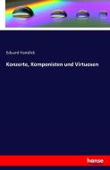 Konzerte, Komponisten und Virtuosen di Eduard Hanslick edito da hansebooks
