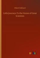 Little Journeys To the Homes of Great Scientists di Elbert Hubbard edito da Outlook Verlag