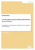 Die Liberalisierung des Elektrizitätsmarktes in der Schweiz di Bernhard Barz edito da Diplom.de