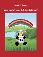 Was sucht eine Kuh im Gebirge? di Bärbel B. Kappler edito da Books on Demand