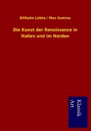 Die Kunst der Renaissance in Italien und im Norden di Wilhelm Lübke, Max Semrau edito da Lais Systeme GmbH