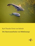 Die Süsswasserfische von Mitteleuropa di Karl Theodor Ernst von Siebold edito da Vero Verlag