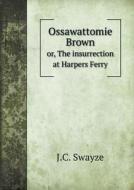 Ossawattomie Brown Or, The Insurrection At Harpers Ferry di J C Swayze edito da Book On Demand Ltd.