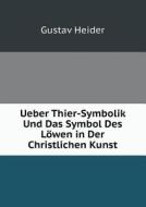Ueber Thier-symbolik Und Das Symbol Des Lowen In Der Christlichen Kunst di Gustav Heider edito da Book On Demand Ltd.
